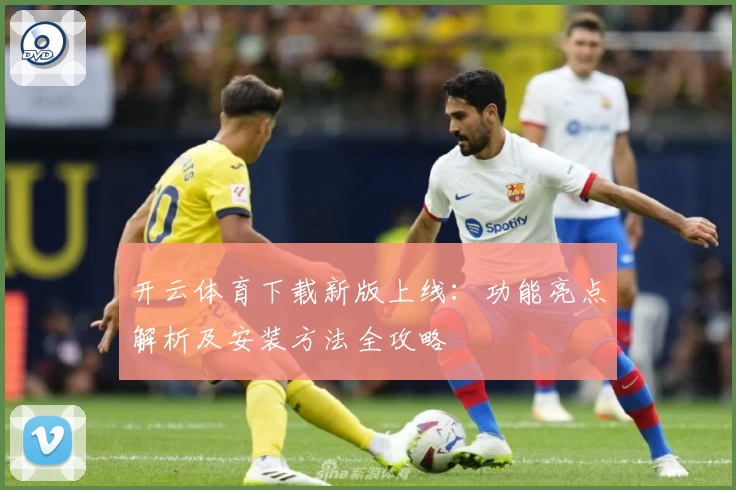 开云体育下载新版上线：功能亮点解析及安装方法全攻略