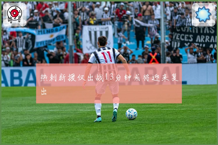 热刺新援仅出战13分钟或将迎来复出